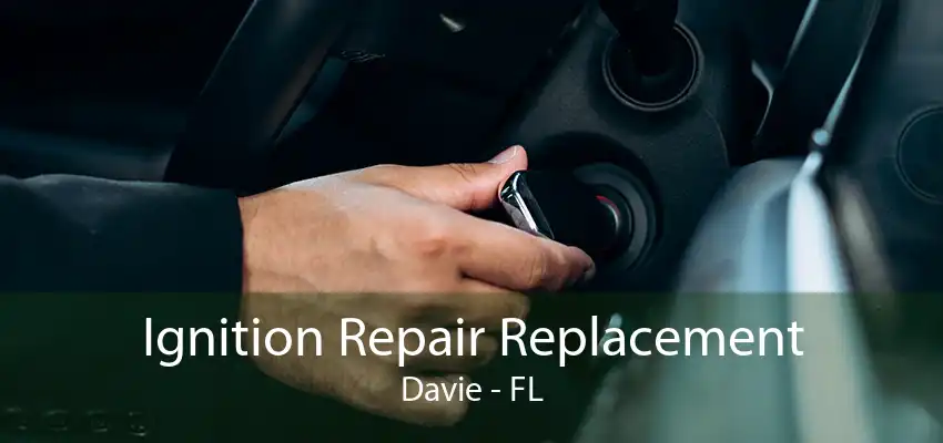 Ignition Repair Replacement Davie - FL